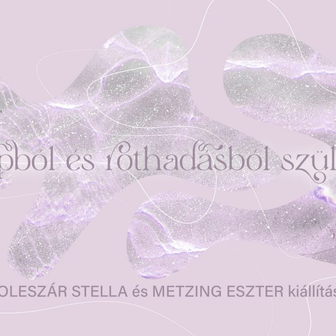 „Born of slime and decay” – Exhibition of Stella KOLESZÁR and Eszter METZING